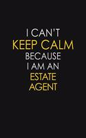 I Can't Keep Calm Because I Am An Estate Agent