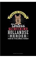 Always Be Yourself Unless You Can Be A Hollandse Herder Then Be A Hollandse Herder: (Bucket List Journal)