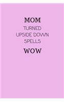 Mom Turned Upside Down Spells Wow