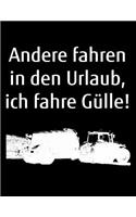 Andere fahren in den Urlaub, ich fahre Gülle!: A4 Kalender Notizbuch mit einem Güllefass für einen Landwirt oder Lohner in der Landwirtschaft als Geschenk