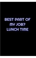 Best Part Of My Job? Lunch Time: Lined Blank Notebook Journal With Funny Saying On Cover, Great Gifts For Coworkers, Employees, And Staff Members, Employee Appreciation