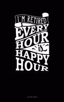 I'm Retired Every Hour Is Happy Hour: 5 Column Ledger(103 5 Column Ledger)
