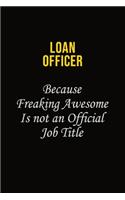 Loan officer Because Freaking Awesome Is Not An Official Job Title