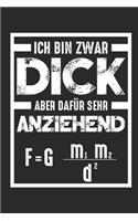 Ich Bin Zwar Dick Aber Dafür Sehr Anziehend: Notizbuch für dicke Physiker oder Physiklehrer I Physik Nerds I Naturwissenschaft I Gravitation I Anziehungskraft I Relativitätstheorie I Physiklieb