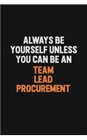 Always Be Yourself Unless You Can Be A Team Lead Procurement