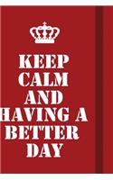 Keep Calm And Having A Better Day