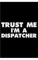 Trust Me I'm a Dispatcher: Funny Writing Notebook, Journal for Work, Daily Diary, Planner, Organizer for Dispatchers, Police, Flight, Public Safety