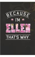 Because I'm Ellen That's Why: First Name Funny Sayings Personalized Customized Names Women Girl Mother's day Gift Notebook Journal