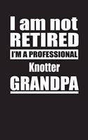 I Am Not Retired I'm A Professional Knotter Grandpa: Blank Lined Notebook Journal