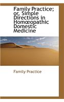 Family Practice; Or, Simple Directions in Homopathic Domestic Medicine