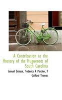 A Contribution to the Hostory of the Huguenots of South Carolina