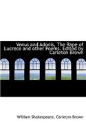 Venus and Adonis, the Rape of Lucrece and Other Poems. Edited by Carleton Brown