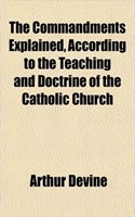 The Commandments Explained, According to the Teaching and Doctrine of the Catholic Church: (English)