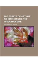 The Essays of Arthur Schopenhauer; The Wisdom of Life