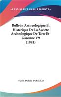 Bulletin Archeologique Et Historique de La Societe Archeologique de Tarn-Et-Garonne V9 (1881)