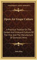 Open Air Grape Culture: A Practical Treatise on the Garden and Vineyard Culture of the Vine and the Manufacture of Domestic Wine