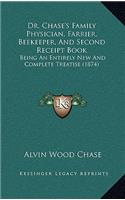 Dr. Chase's Family Physician, Farrier, Beekeeper, And Second Receipt Book: Being An Entirely New And Complete Treatise (1874)