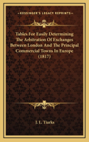 Tables for Easily Determining the Arbitration of Exchanges Between London and the Principal Commercial Towns in Europe (1817)