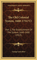 The Old Colonial System, 1660-1754 V2: Part 1, the Establishment of the System, 1660-1688 (1913)
