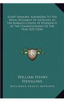 Eight Sermons, Addressed To The Royal Regiment Of Artillery, In The Barrack-Chapel At Woolwich, At The Commencement Of The Year 1835 (1836)