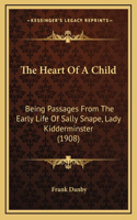 The Heart Of A Child: Being Passages From The Early Life Of Sally Snape, Lady Kidderminster (1908)