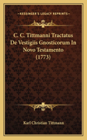 C. C. Tittmanni Tractatus De Vestigiis Gnosticorum In Novo Testamento (1773)