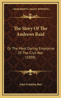 The Story Of The Andrews Raid: Or The Most Daring Enterprise Of The Civil War (1898)