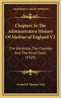 Chapters In The Administrative History Of Mediaeval England V2: The Wardrobe, The Chamber And The Small Seals (1920)(English)