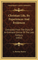 Christian Life, Its Experiences And Evidences: Extracted From The Diary Of An Eminent Divine Of The Last Century (1852)