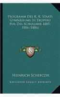 Programm Des K. K. Staats Gymnasiums In Troppau Fur Des Schuljahr 1885-1886 (1886)