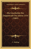 Die Geschichte Der Doppelwahl Des Jahres 1314 (1882)