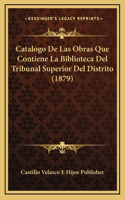 Catalogo De Las Obras Que Contiene La Biblioteca Del Tribunal Superior Del Distrito (1879)