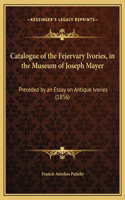 Catalogue of the Fejervary Ivories, in the Museum of Joseph Mayer
