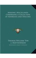 Masonic Miscellanea Comprising a Collection of Addresses and Speeches