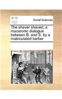 Shaver Shaved; A Macaronic Dialogue Between B. and S. by a Matriculated Barber