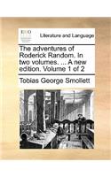 The Adventures of Roderick Random. in Two Volumes. ... a New Edition. Volume 1 of 2