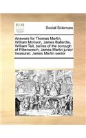 Answers for Thomas Martin, William Morison, James Ballardie, William Tait, bailies of the borough of Pittenweem; James Martin junior treasurer; James Martin senior: (English)