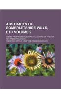Abstracts of Somersetshire Wills, Etc Volume 2; Copied from the Manuscript Collections of the Late REV. Frederick Brown