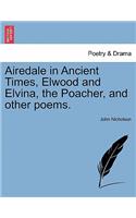 Airedale in Ancient Times, Elwood and Elvina, the Poacher, and Other Poems.