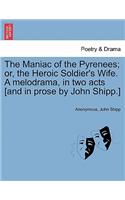 Maniac of the Pyrenees; Or, the Heroic Soldier's Wife. a Melodrama, in Two Acts [And in Prose by John Shipp.]