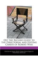 Off the Record Guide to the Directorial and Editing Career of Robert Wise