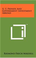 U. S. Private and Government Investment Abroad