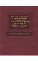 The Work and Position of the Metallurgical Chemist; Also References to Sheffield and Its Place in Metallurgy
