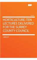 Horticulture; Ten Lectures Delivered for the Surrey County Council: (English)