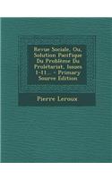 Revue Sociale, Ou, Solution Pacifique Du Probleme Du Proletariat, Issues 1-11... - Primary Source Edition