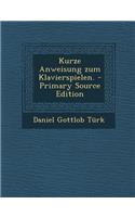 Kurze Anweisung Zum Klavierspielen. - Primary Source Edition