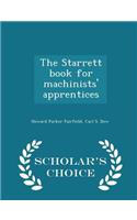 The Starrett Book for Machinists' Apprentices - Scholar's Choice Edition