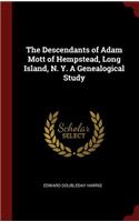 The Descendants of Adam Mott of Hempstead, Long Island, N. Y. a Genealogical Study