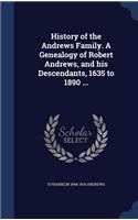 History of the Andrews Family. A Genealogy of Robert Andrews, and his Descendants, 1635 to 1890 ...