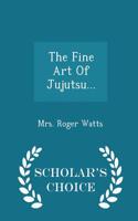The Fine Art of Jujutsu... - Scholar's Choice Edition